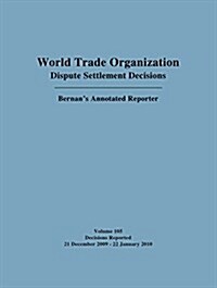 World Trade Organization Dispute Settlement Decisions: Bernans Annotated Reporter: Decisions Reported 21 December 2009 - 22 January 2010 (Hardcover)