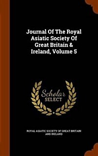 Journal of the Royal Asiatic Society of Great Britain & Ireland, Volume 5 (Hardcover)