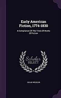 Early American Fiction, 1774-1830: A Compilation of the Titles of Works of Fiction (Hardcover)