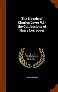 The Novels of Charles Lever V.1- The Confessions of Harry Lorrequer (Hardcover)