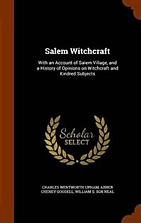 Salem Witchcraft: With an Account of Salem Village, and a History of Opinions on Witchcraft and Kindred Subjects (Hardcover)