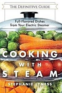 Cooking with Steam: Spectacular Full-Flavored Low-Fat Dishes from Your Electric Steamer (Paperback, Reprint)