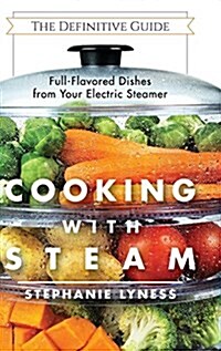 Cooking with Steam: Spectacular Full-Flavored Low-Fat Dishes from Your Electric Steamer (Hardcover, Reprint)