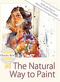 The Natural Way to Paint: Rendering the Figure in Watercolor Simply and Beautifully (Hardcover, Reprint)