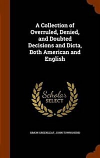 A Collection of Overruled, Denied, and Doubted Decisions and Dicta, Both American and English (Hardcover)