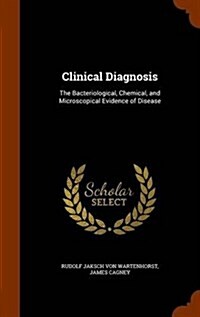 Clinical Diagnosis: The Bacteriological, Chemical, and Microscopical Evidence of Disease (Hardcover)