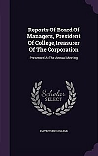 Reports of Board of Managers, President of College, Treasurer of the Corporation: Presented at the Annual Meeting (Hardcover)