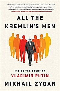 All the Kremlins Men: Inside the Court of Vladimir Putin (Hardcover)
