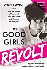 The Good Girls Revolt: How the Women of Newsweek Sued Their Bosses and Changed the Workplace (Paperback, Media Tie-In)
