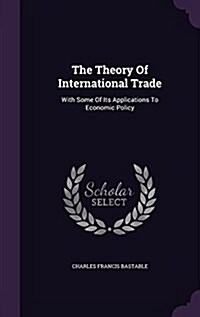 The Theory of International Trade: With Some of Its Applications to Economic Policy (Hardcover)