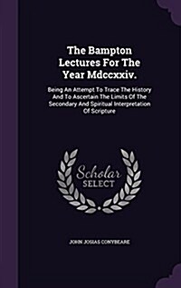 The Bampton Lectures for the Year MDCCXXIV.: Being an Attempt to Trace the History and to Ascertain the Limits of the Secondary and Spiritual Interpre (Hardcover)