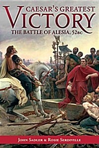 Caesars Greatest Victory: The Battle of Alesia, Gaul 52 BC (Hardcover)