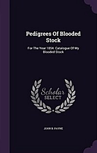 Pedigrees of Blooded Stock: For the Year 1854. Catalogue of My Blooded Stock (Hardcover)