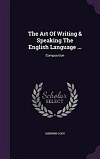 The Art of Writing & Speaking the English Language ...: Composition (Hardcover)