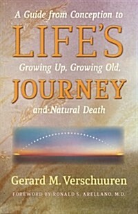 Lifes Journey: A Guide from Conception to Growing Up, Growing Old, and Natural Death (Paperback)