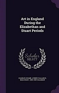 Art in England During the Elizabethan and Stuart Periods (Hardcover)