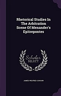 Rhetorical Studies in the Arbitration Scene of Menanders Epitrepontes (Hardcover)