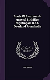 Route of Lieutenant-General Sir Miles Nightingall, K.C.B. Overland from India (Hardcover)