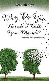 Why Do You Think I Call You Mama? a Journey Through Dementia (Paperback)