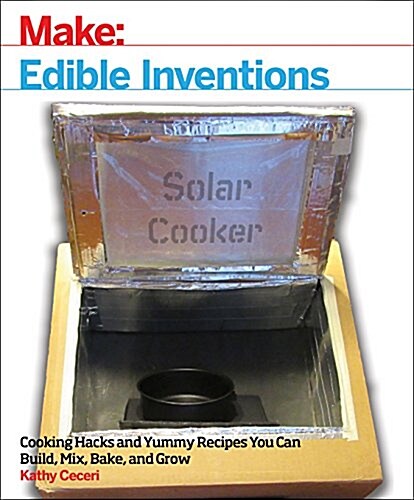 Edible Inventions: Cooking Hacks and Yummy Recipes You Can Build, Mix, Bake, and Grow (Paperback)