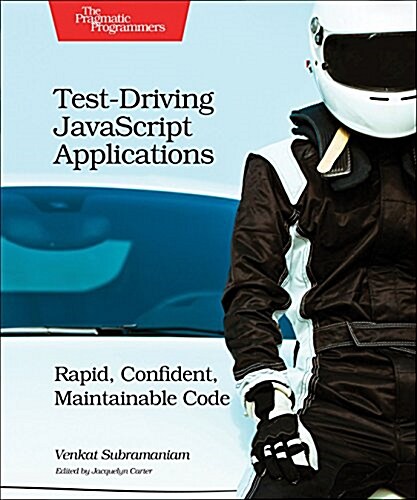 Test-Driving JavaScript Applications: Rapid, Confident, Maintainable Code (Paperback)