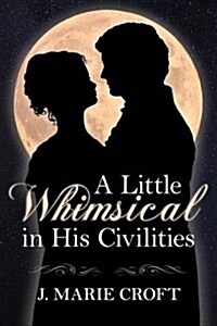 A Little Whimsical in His Civilities (Paperback)