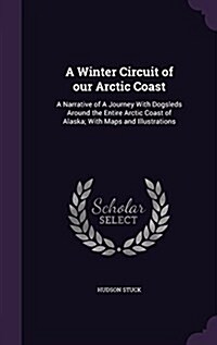 A Winter Circuit of Our Arctic Coast: A Narrative of a Journey with Dogsleds Around the Entire Arctic Coast of Alaska; With Maps and Illustrations (Hardcover)
