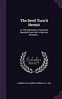 The Devil Turnd Hermit: Or, the Adventures of Astaroth Banishd from Hell. a Satirical Romance .. (Hardcover)