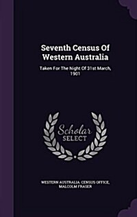 Seventh Census of Western Australia: Taken for the Night of 31st March, 1901 (Hardcover)