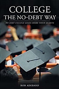 College the No-Debt Way: No-Debt College Grads Share Their Secrets (Paperback)