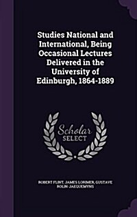 Studies National and International, Being Occasional Lectures Delivered in the University of Edinburgh, 1864-1889 (Hardcover)