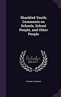 Shackled Youth; Comments on Schools, School People, and Other People (Hardcover)