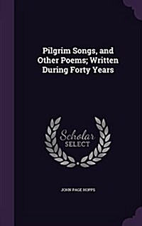 Pilgrim Songs, and Other Poems; Written During Forty Years (Hardcover)