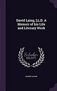 David Laing, LL.D. a Memoir of His Life and Literary Work (Hardcover)