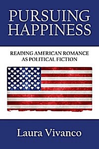 Pursuing Happiness: Reading American Romance as Political Fiction (Paperback)