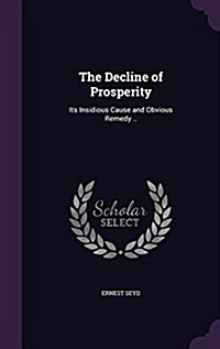 The Decline of Prosperity: Its Insidious Cause and Obvious Remedy .. (Hardcover)