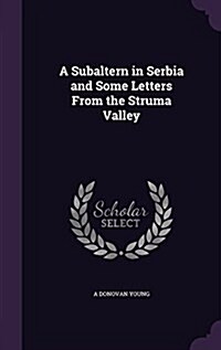 A Subaltern in Serbia and Some Letters from the Struma Valley (Hardcover)