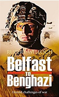 Belfast to Benghazi : Untold Challenges of War (Paperback)