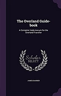 The Overland Guide-Book: A Complete Vade-Mecum for the Overland Traveller (Hardcover)