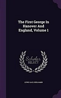 The First George in Hanover and England, Volume 1 (Hardcover)