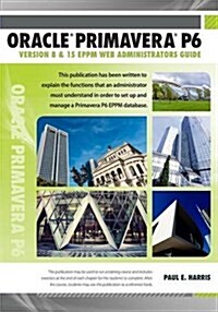 Oracle Primavera P6 Version 8 and 15 Eppm Web Administrators Guide (Paperback)