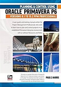 Planning and Control Using Oracle Primavera P6 Versions 8.1 to 15.2 Ppm Professional (Paperback)