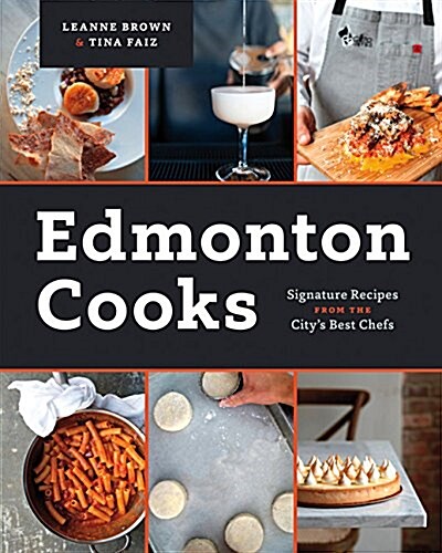 Edmonton Cooks: Signature Recipes from the Citys Best Chefs (Hardcover)