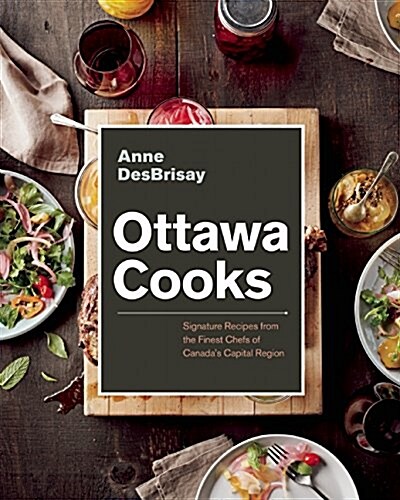 Ottawa Cooks: Signature Recipes from the Finest Chefs of Canadas Capital Region (Hardcover)