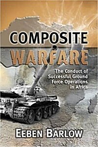 Composite Warfare: The Conduct of Successful Ground Force Operations in Africa (Paperback)