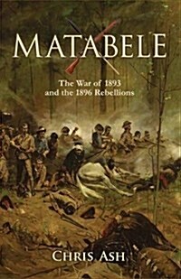 Matabele: The War of 1893 and the 1896 Rebellions (Paperback)
