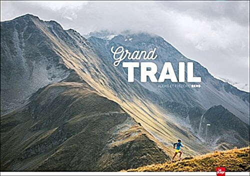 Grand Trail: A Magnificent Journey to the Heart of Ultrarunning and Racing (Hardcover)