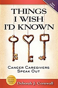 Things I Wish Id Known: Cancer Caregivers Speak Out - Fourth Edition (Paperback, 4)