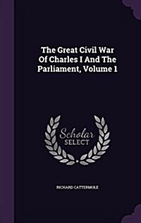 The Great Civil War of Charles I and the Parliament, Volume 1 (Hardcover)
