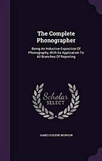 The Complete Phonographer: Being an Inductive Exposition of Phonography, with Its Application to All Branches of Reporting (Hardcover)